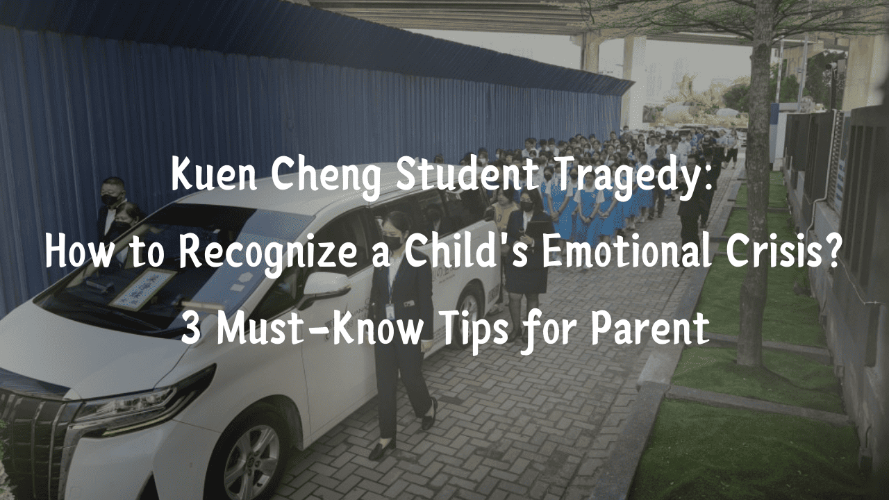 Kuen Cheng Student Tragedy： A Guide to Recognize a Child’s Emotional Crisis? 3 Must-Know Tips for Parent.